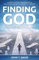 Finding God without Getting Lost: A Science- and Evidence-Based Approach to God's Existence and Identity; Attaining True Fulfillment B08Y4RQ9NH Book Cover