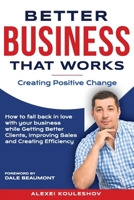 Better Business That Works: Creating Positive Change 1925370461 Book Cover