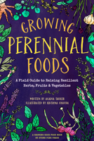 Growing Perennial Foods: A Field Guide to Raising Resilient Herbs, Fruits, and Vegetables 0998862355 Book Cover