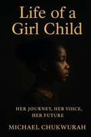 LIFE OF A GIRL CHILD: HER JOURNEY, HER VOICE, HER FUTURE B0FTMH555T Book Cover