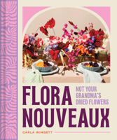Flora Nouveaux: Not Your Grandma's Dried Flowers 1797228528 Book Cover
