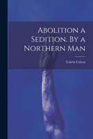 Abolition a Sedition. By a Northern Man 1021916382 Book Cover