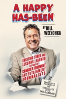 A Happy Has-Been: Exciting Times and Lessons Learned by One of Canada's Foremost Entertainment Journalists 103918345X Book Cover