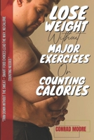 Lose Weight Without Major Exercises Or Counting Calories: A Fast Step By Step Guide To A Healthy Fat Loss Without Working Out; Stop Overeating And Bin B0CS3T9RKS Book Cover