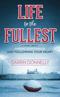 Life to the Fullest: A Story About Finding Your Purpose and Following Your Heart 0692997210 Book Cover