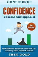 Confidence: Become Unstoppable! Self Confidence & Courage. Overcome Fear, Destroy... Social Anxiety & Shyness! 1519269048 Book Cover