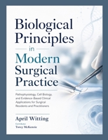 Biological Principles in Modern Surgical Practice: Pathophysiology, Cell Biology, and Evidence-Based Clinical Applications for Surgical Residents and Practitioners B0H9RNJCHN Book Cover
