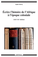 Ecrire l'histoire de l'Afrique à l'époque coloniale (XIXe-XXe siècles) (Hommes Et Sociétés) (French Edition) 2811102906 Book Cover