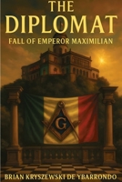 The Diplomat: Fall of Emperor Maximillian (La Patria Es Primero) B0FDH6FX5F Book Cover