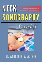 Neck Sonography Decoded: A Clinician's Master Guide to Thyroid & Parathyroid Ultrasound, Nodule Risk Stratification, and Ultrasound-Guided FNA (The Ultrasound Mastery Series) B0H7LT68J9 Book Cover