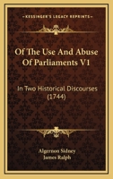 Of The Use And Abuse Of Parliaments V1: In Two Historical Discourses 1437123252 Book Cover