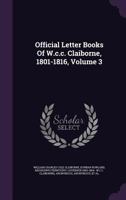 Official Letter Books of W.C.C. Claiborne, 1801-1816, Volume 3 1018547584 Book Cover