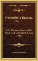 Memorabilia Tigurina, Part 1: Oder Merkwurdigkeiten Der Stadt Und Landschaft Zurich (1780) 1166339939 Book Cover