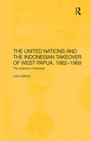 The United Nations and the Indonesian Takeover of West Papua, 1962-1969: The Anatomy of Betrayal 0415406250 Book Cover