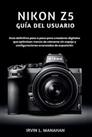NIKON Z5 GUÍA DEL USUARIO: Guía definitiva paso a paso para creadores digitales que optimizan menús de cámaras sin espejo y configuraciones avanzadas de exposición (Spanish Edition) B0H3T929DN Book Cover