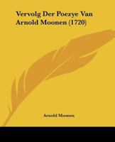 Vervolg Der Poezye Van Arnold Moonen (1720) 1166307867 Book Cover