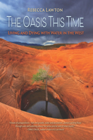 The Oasis This Time: Living and Dying with Water in the West 193722693X Book Cover