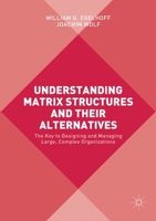 Understanding Matrix Structures and Their Alternatives: The Key to Designing and Managing Large, Complex Organizations 1349845779 Book Cover