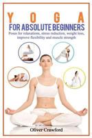Yoga for Absolute Beginners: Poses for Relaxations, Stress Reduction, Weight Loss, Improve Flexibility and Muscle Strength 1535138459 Book Cover