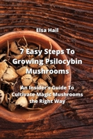 7 Easy Steps To Growing Psilocybin Mushrooms: An Insider's Guide To Cultivate Magic Mushrooms the Right Way 9992427582 Book Cover