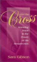 After the Cross: Knowing Jesus in the Power of His Resurrection 1581580347 Book Cover