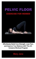 Pelvic Floor Exercise For Women: Effortlessly Build Core Strength, Lose Pain, and Improve Your Balance with This All-Inclusive Workout Program B0F1FNVZ8R Book Cover