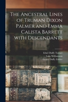 The Ancestral Lines of Truman Dixon Palmer and Emma Calista Barrett With Descendants 101393329X Book Cover