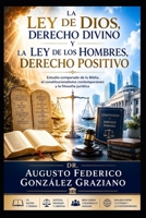 LA LEY DE DIOS, DERECHO DIVINO Y LA LEY DE LOS HOMBRES, DERECHO POSITIVO: Estudio comparado de la Biblia, el constitucionalismo contemporáneo y la filosofía jurídica (Spanish Edition) B0HDZPJ3JT Book Cover
