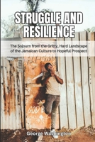Struggle and Resilience: The Sojourn from the Gritty, Hard Landscape of the Jamaican Culture to Hopeful Prospect B0DVPMZTQ6 Book Cover