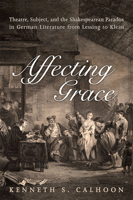 Affecting Grace: Theatre, Subject, and the Shakespearean Paradox in German Literature from Lessing to Kleist 1442645997 Book Cover