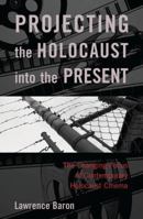 Projecting The Holocaust Into The Present: The Changing Focus of Contemporary Holocaust Cinema 0742543331 Book Cover