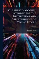 Scientific Dialogues, Intended for the Instruction and Entertainment of Young People 1024073661 Book Cover