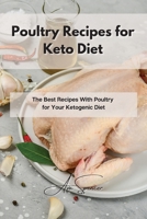 Poultry Recipes for Keto Diet: The Best Recipes With Poultry for Your Ketogenic Diet 1801859558 Book Cover