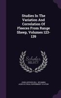 Studies In The Variation And Correlation Of Fleeces From Range Sheep, Volumes 123-139... 134639363X Book Cover