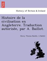 Histoire de la civilisation en Angleterre. Traduction autorisée, par A. Baillot. 1241797528 Book Cover