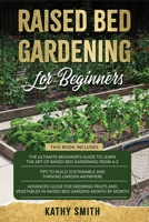 Raised Bed Gardening For Beginners: 3in 1- The Ultimate Beginner’s Guide+ Tips To Build Sustainable and Thriving Garden Anywhere+ Advanced Guide for Growing Fruits and Vegetables B08NVGHGDL Book Cover
