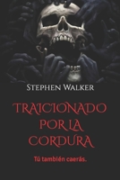 TRAICIONADO POR LA CORDURA: Tú también caerás. (Spanish Edition) B0CSQJN7FM Book Cover