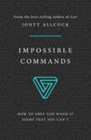 Impossible Commands: How to Obey God When It Seems That You Can't 1784983330 Book Cover