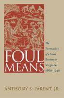 Foul Means: The Formation of a Slave Society in Virginia, 1660-1740 (Published for the Omohundro Institute of Early American History and Culture, Williamsburg, Virginia) 0807854867 Book Cover