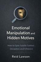 Emotional Manipulation and Hidden Motives: How to Spot Subtle Control, Deception and Influence B0GKFG9RLT Book Cover
