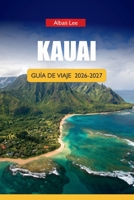 KAUAI GUÍA DE VIAJE 2026-2027: Rutas por cascadas, playas para hacer snorkel, rutas panorámicas e itinerarios de excursiones de un día para visitantes primerizos (Spanish Edition) B0H6NSJ63X Book Cover