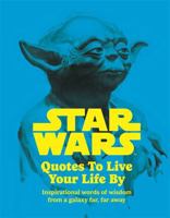 Star Wars Quotes To Live Your Life By: Inspirational words of wisdom from a galaxy far, far away 1800786085 Book Cover