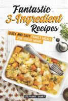Fantastic 3-Ingredient Recipes: Quick and Easy Family Meals for Super Moms 1798103303 Book Cover