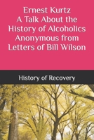 Ernest Kurtz A Talk About the History of Alcoholics Anonymous from Letters of Bill Wilson B0CH2B9R99 Book Cover