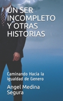 UN SER INCOMPLETO Y OTRAS HISTORIAS: Caminando Hacia la Igualdad de Genero (Spanish Edition) B08K3WF2B2 Book Cover