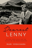 Dearest Lenny: Letters from Japan and the Making of the World Maestro 0190465786 Book Cover