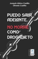 Puedo salir adelante. No moriré como drogradicto: Un testimonio diferente sobre la dependencia (Spanish Edition) 6076925825 Book Cover