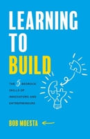 Learning to Build: The 5 Bedrock Skills of Innovators and Entrepreneurs 154452398X Book Cover