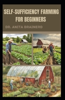 SELF-SUFFICIENCY FARMING FOR BEGINNERS B0CV3X1R22 Book Cover