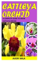 CATTLEYA ORCHID: A Complete Guide To Grow Cattleya Orchid null Book Cover